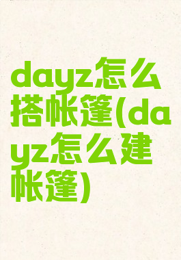 dayz怎么搭帐篷(dayz怎么建帐篷)