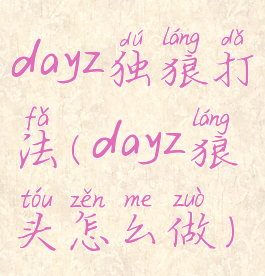 dayz独狼打法(dayz狼头怎么做)