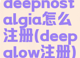 deepnostalgia怎么注册(deepglow注册)
