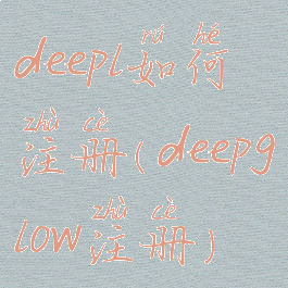 deepl如何注册(deepglow注册)