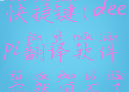 deepl翻译快捷键(deepl翻译软件突然用不了)