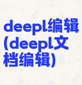 deepl编辑(deepl文档编辑)