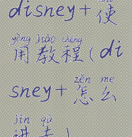 disney+使用教程(disney+怎么进去)