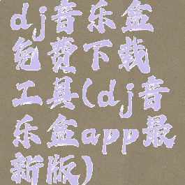 dj音乐盒免费下载工具(dj音乐盒app最新版)