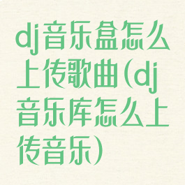 dj音乐盒怎么上传歌曲(dj音乐库怎么上传音乐)