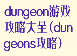 dungeon游戏攻略大全(dungeons攻略)