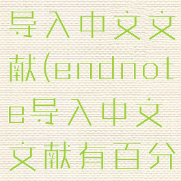 endnote导入中文文献(endnote导入中文文献有百分号)