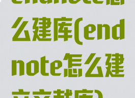 endnote怎么建库(endnote怎么建立文献库)