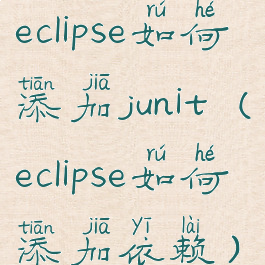eclipse如何添加junit(eclipse如何添加依赖)