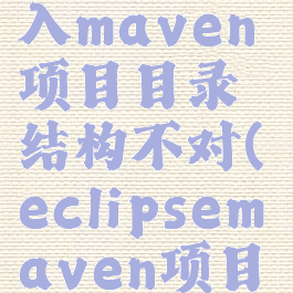eclipse导入maven项目目录结构不对(eclipsemaven项目目录结构)