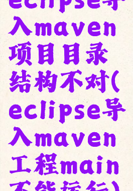 eclipse导入maven项目目录结构不对(eclipse导入maven工程main不能运行)