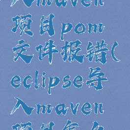 eclipse导入maven项目pom文件报错(eclipse导入maven项目怎么运行)
