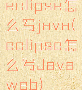 eclipse怎么写java(eclipse怎么写Javaweb)