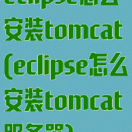 eclipse怎么安装tomcat(eclipse怎么安装tomcat服务器)