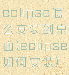 eclipse怎么安装到桌面(eclipse如何安装)