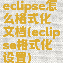 eclipse怎么格式化文档(eclipse格式化设置)