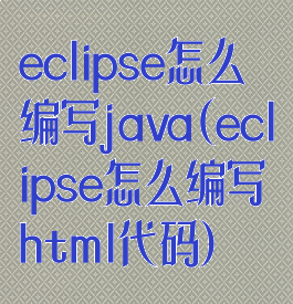 eclipse怎么编写java(eclipse怎么编写html代码)
