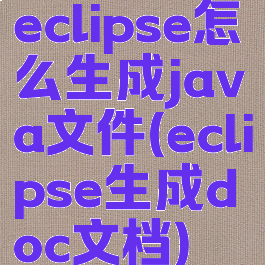 eclipse怎么生成java文件(eclipse生成doc文档)