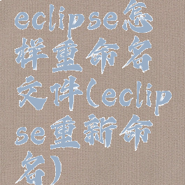 eclipse怎样重命名文件(eclipse重新命名)