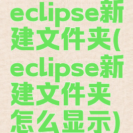 eclipse新建文件夹(eclipse新建文件夹怎么显示)