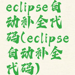 eclipse自动补全代码(eclipse自动补全代码)