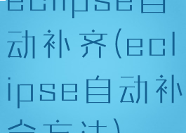 eclipse自动补齐(eclipse自动补全方法)