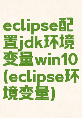 eclipse配置jdk环境变量win10(eclipse环境变量)