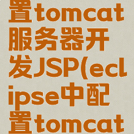 eclipse配置tomcat服务器开发JSP(eclipse中配置tomcat服务器)