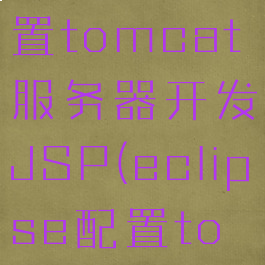 eclipse配置tomcat服务器开发JSP(eclipse配置tomcat10)