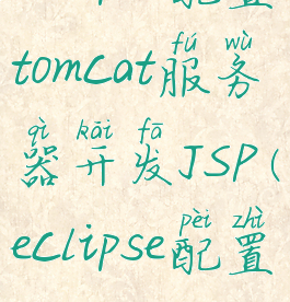 eclipse配置tomcat服务器开发JSP(eclipse配置tomcat6.0)