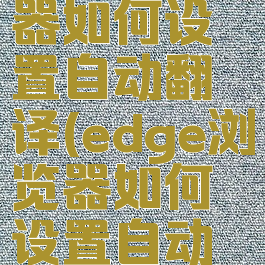 edge浏览器如何设置自动翻译(edge浏览器如何设置自动翻译功能)
