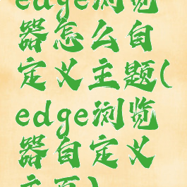 edge浏览器怎么自定义主题(edge浏览器自定义主页)