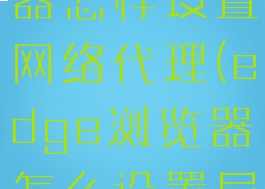 edge浏览器怎样设置网络代理(edge浏览器怎么设置局域网)