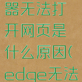 edge浏览器无法打开网页是什么原因(edge无法打开网页)
