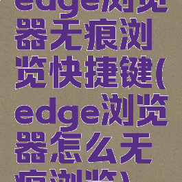 edge浏览器无痕浏览快捷键(edge浏览器怎么无痕浏览)