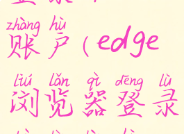 edge浏览器登录不上账户(edge浏览器登录不上账户怎么回事)