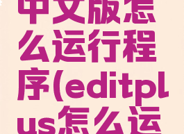 editplus中文版怎么运行程序(editplus怎么运行c程序)