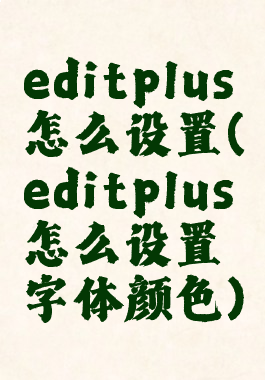editplus怎么设置(editplus怎么设置字体颜色)