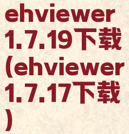 ehviewer1.7.19下载(ehviewer1.7.17下载)