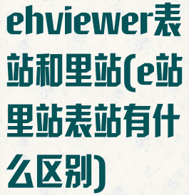 ehviewer表站和里站(e站里站表站有什么区别)