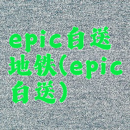 epic白送地铁(epic白送)