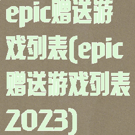 epic赠送游戏列表(epic赠送游戏列表2023)