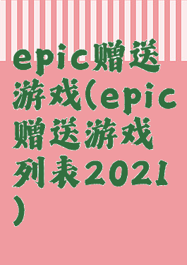 epic赠送游戏(epic赠送游戏列表2021)