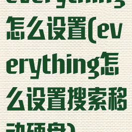 everything怎么设置(everything怎么设置搜索移动硬盘)