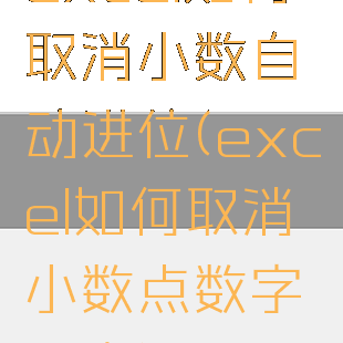 excel如何取消小数自动进位(excel如何取消小数点数字不变)