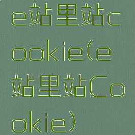 e站里站cookie(e站里站Cookie)