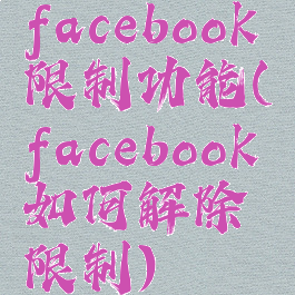facebook限制功能(facebook如何解除限制)