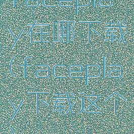 faceplay在哪下载(faceplay下载这个)