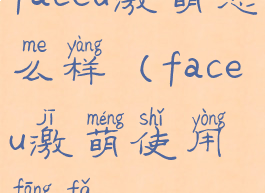 faceu激萌怎么样(faceu激萌使用方法)