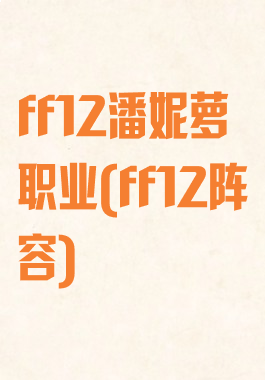 ff12潘妮萝职业(ff12阵容)